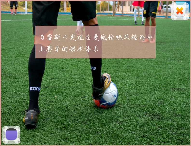 马雷斯卡更适合曼城传统风格而非上赛季的战术体系